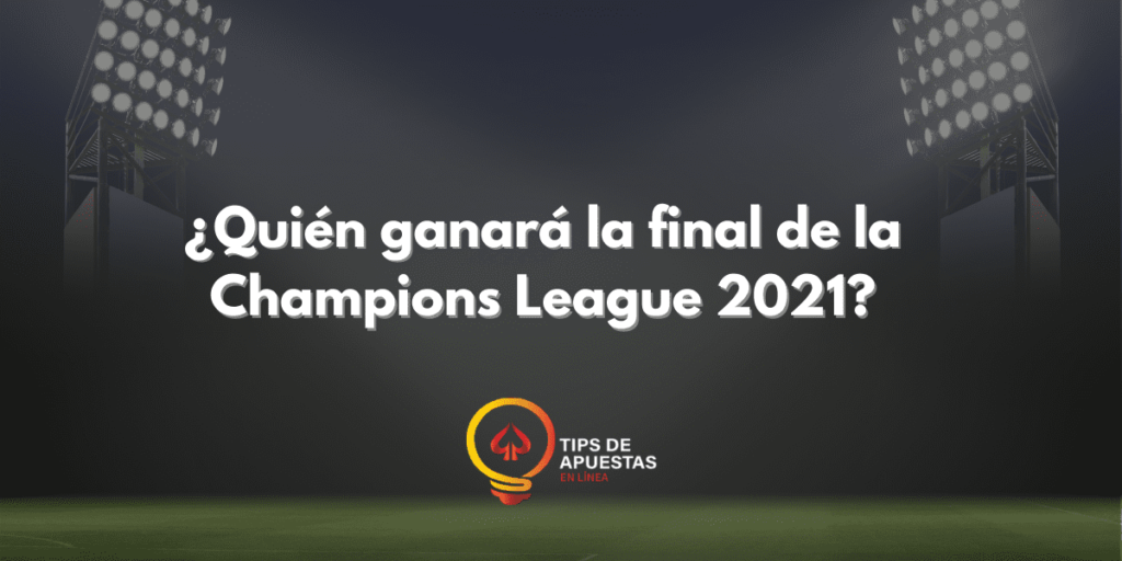 ¿Quién ganará la final de la Champions League 2021?
