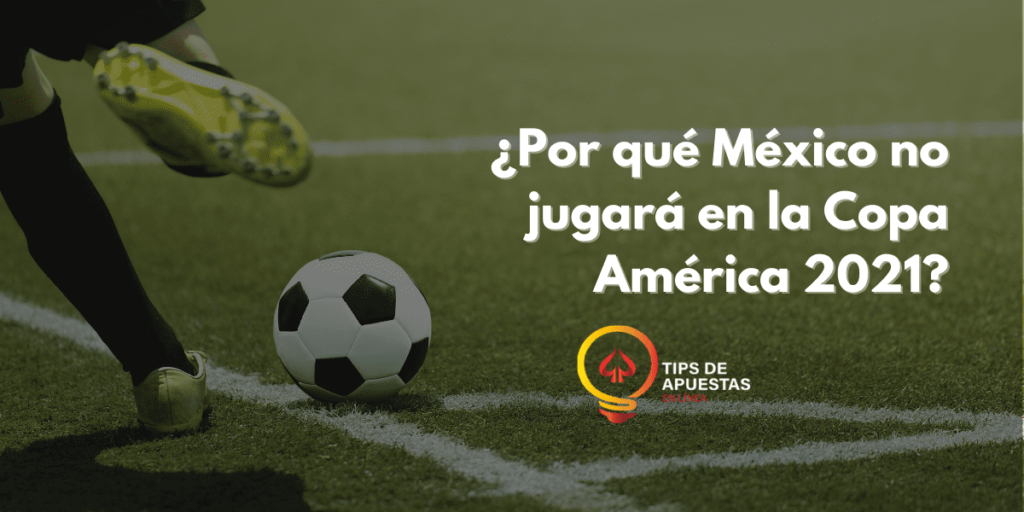 ¿Por qué México no jugará en la Copa América 2021?