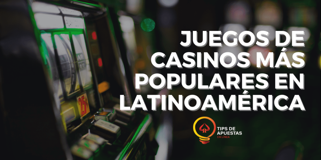 Juegos de casinos más populares en Latinoamérica