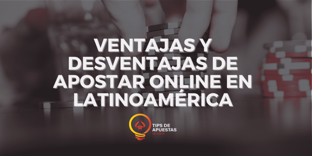 Ventajas y desventajas de apostar online en Latinoamérica