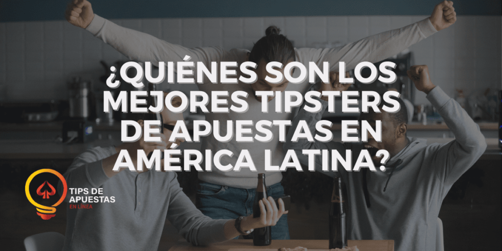 ¿Quiénes son los mejores tipsters en América Latina?