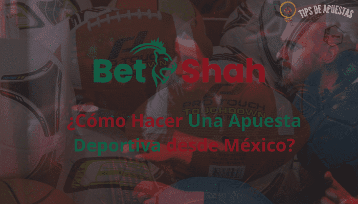 ¿Cómo Hacer Una Apuesta Deportiva Desde México en BetShah?