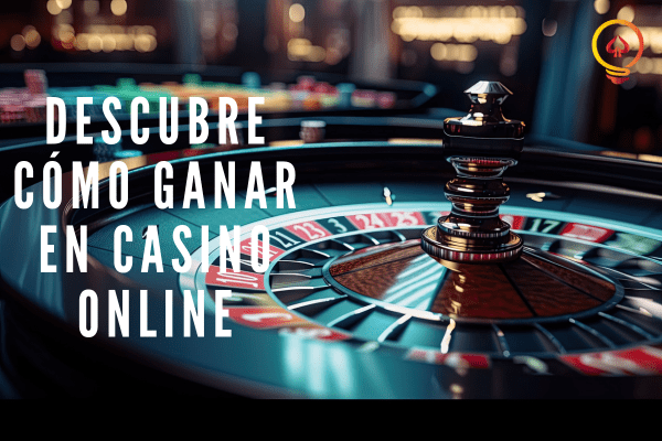 Descubre cómo Ganar en Casino Online