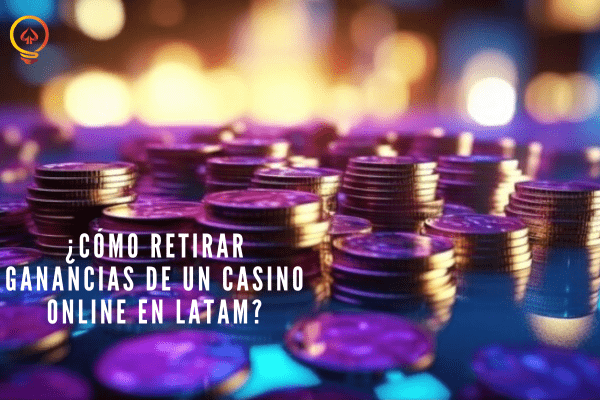 ¿Cómo Retirar Ganancias de un Casino Online en LATAM?